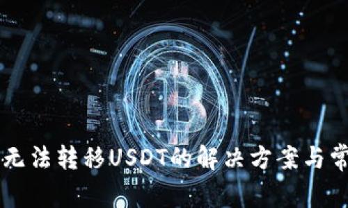 HT钱包无法转移USDT的解决方案与常见问题