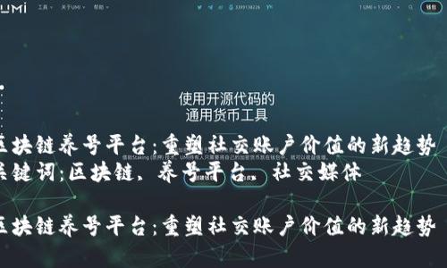区块链养号平台：重塑社交账户价值的新趋势  
关键词：区块链, 养号平台, 社交媒体

区块链养号平台：重塑社交账户价值的新趋势