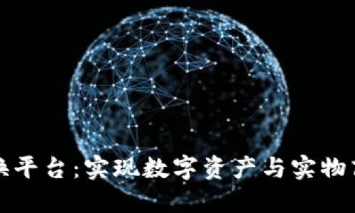 区块链实物兑换平台：实现数字资产与实物商品的无缝连接